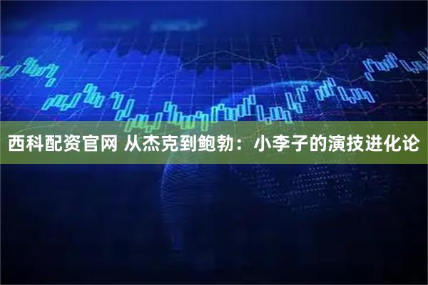 西科配资官网 从杰克到鲍勃：小李子的演技进化论
